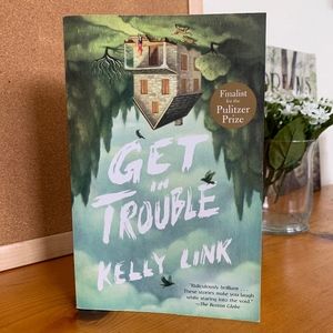 GET IN TROUBLE by Kelly Link